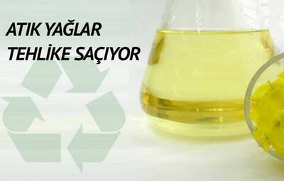 ATIK YAĞLAR TEHLİKE SAÇIYOR