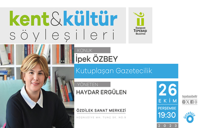 KENT KÜLTÜR SÖYLEŞİLERİNİN KONUĞU İPEK ÖZBEY OLACAK