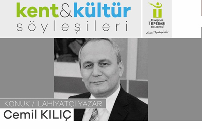 KENT KÜLTÜR SÖYLEŞİLERİNİN KONUĞU: CEMİL KILIÇ