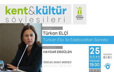 KENT & KÜLTÜR SÖYLEŞİLERİNDE KONUK TÜRKAN ELÇİ OLACAK